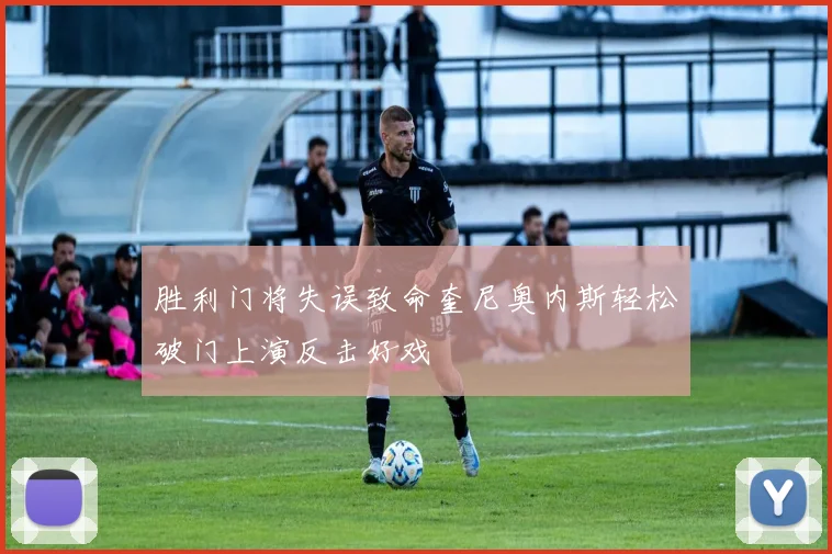 胜利门将失误致命奎尼奥内斯轻松破门上演反击好戏