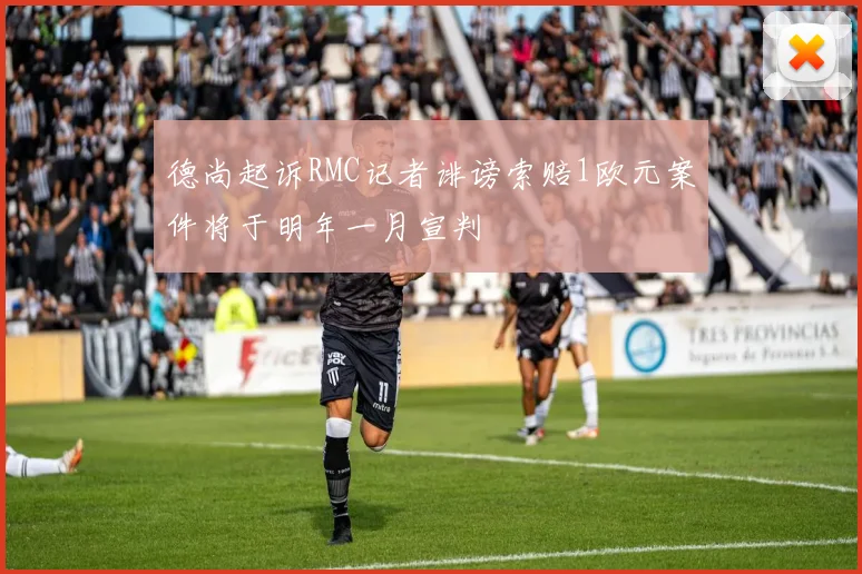 德尚起诉RMC记者诽谤索赔1欧元案件将于明年一月宣判