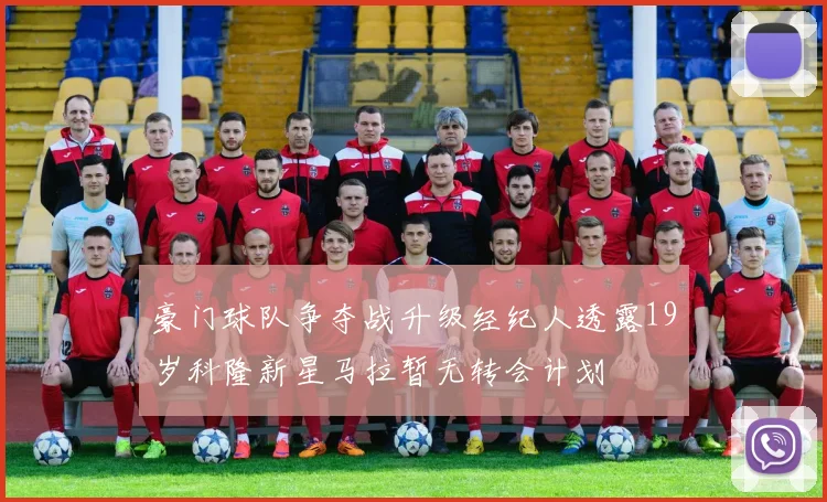 豪门球队争夺战升级经纪人透露19岁科隆新星马拉暂无转会计划