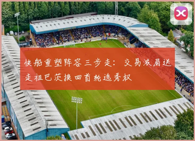 快船重塑阵容三步走：交易浓眉送走祖巴茨换回首轮选秀权